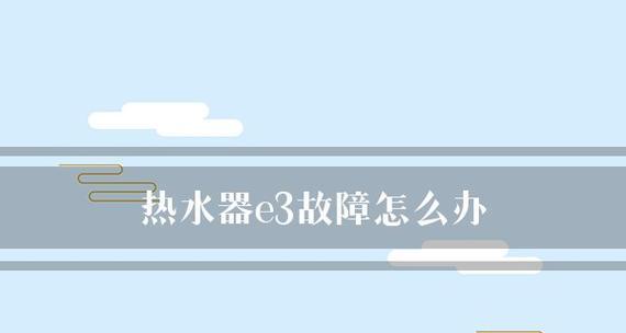 热水器故障代码E3的原因与解决方法（详解热水器故障代码E3）  第1张