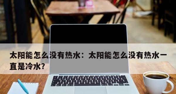 以太阳能不出热水的原因及解决方法（排查以太阳能不出热水的常见问题及解决方案）  第1张