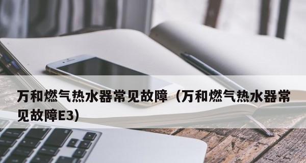 壁挂热水器E3故障解析及处理方法（壁挂热水器E3故障原因及修复技巧）  第1张